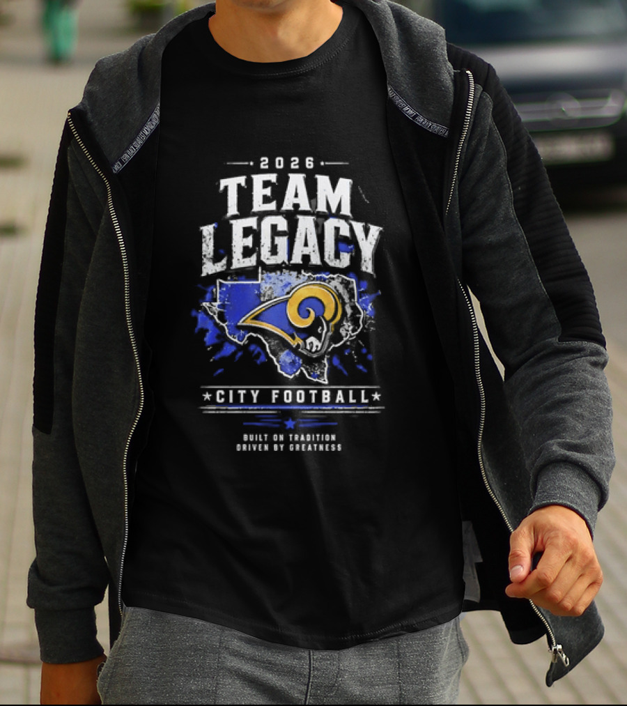 2026 Team Legacy City Football Built On Tradition Driven By Greatness Rams T-Shirt