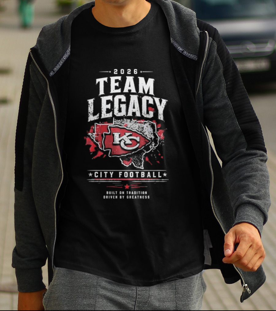 2026 Team Legacy KC Built On Tradition Driven By Greatness City Football T-Shirt