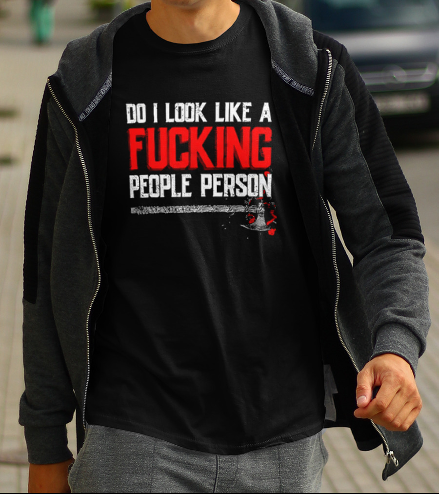 Do I Look Like A Fucking People Person T-Shirt