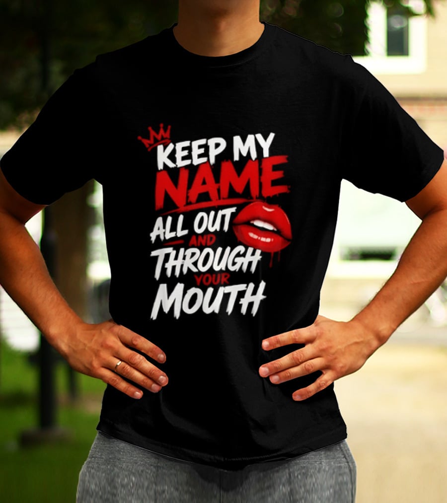 Keep My Name All Out And Through Your Mouth Red Lips Crown T-Shirt