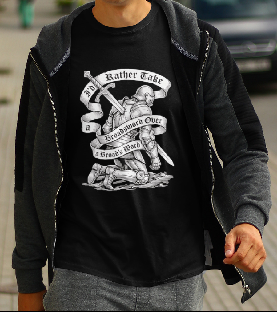 I'd Rather Take A Broadsword Over A Broad's Word Knight Armor T-Shirt