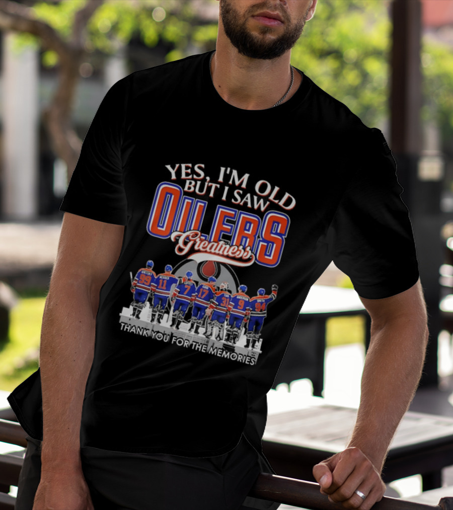 Yes I'm Old But I Saw Oilers Greatness Thank You For The Memories T-Shirt