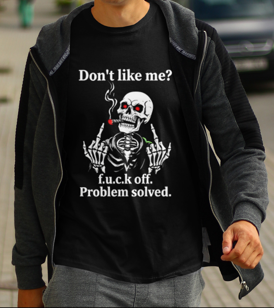 Don't Like Me Skeleton Smoking F.u.c.k Off Problem Solved T-Shirt