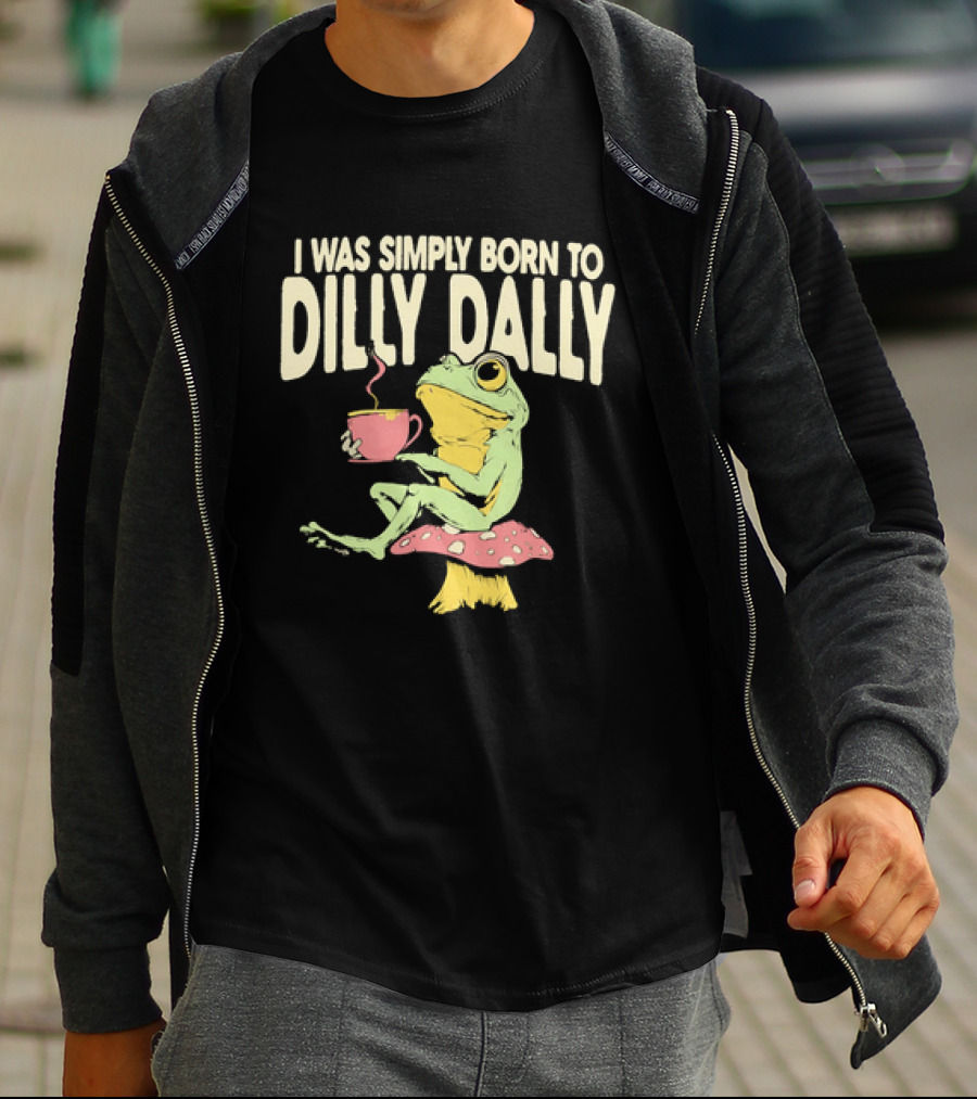 I Was Simply Born To Dilly Dally Frog Mushroom Sitting On Toadstool With Tea Cup T-Shirt