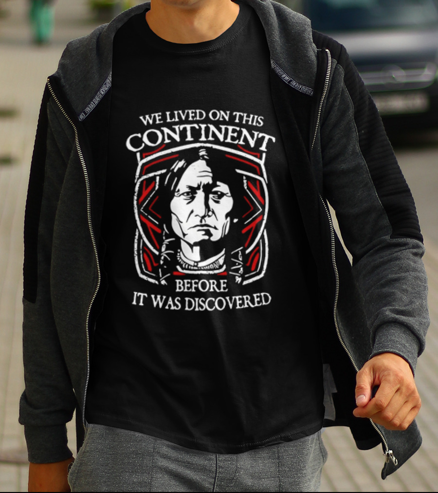 We Lived On This Continent Before It Was Discovered T-Shirt
