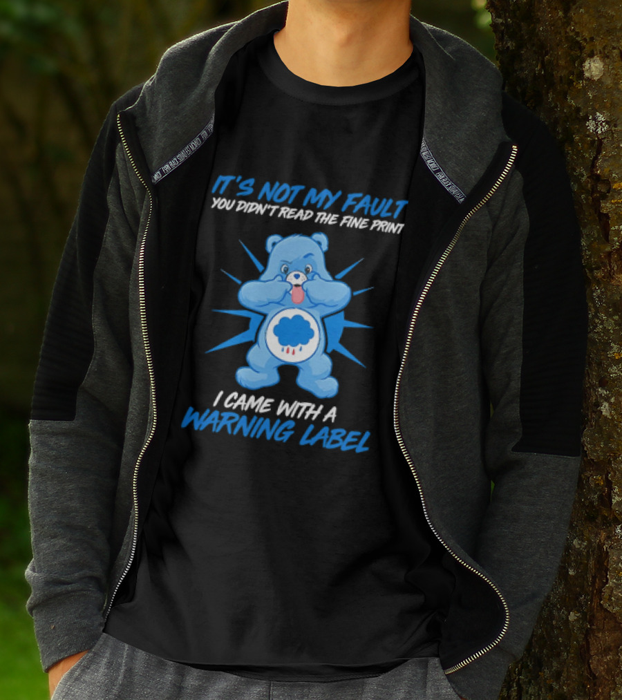 It's Not My Fault You Didn't Read The Fine Print I Came With A Warning Label Blue Bear T-Shirt