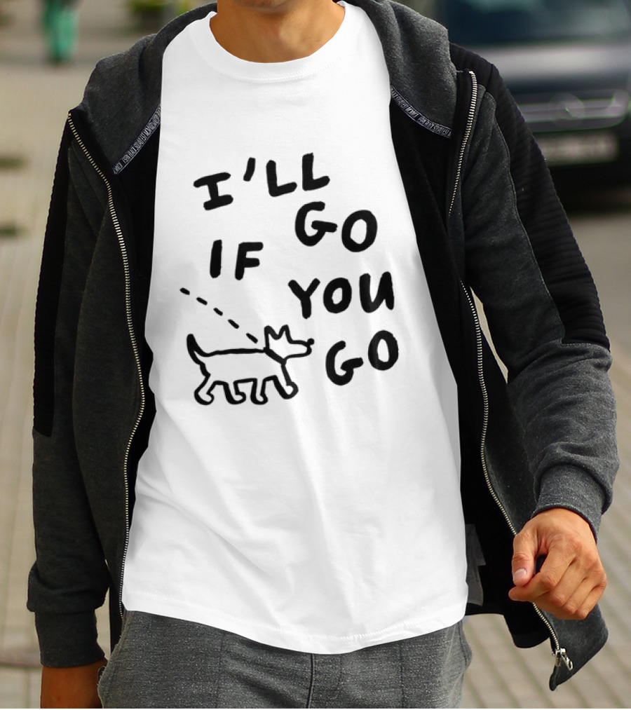I'll Go If You Go Dog Companion T-Shirt