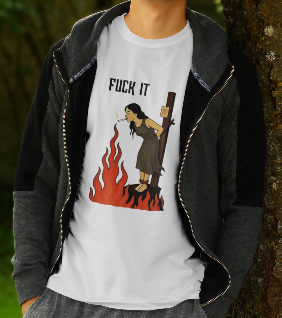 Fuck It Woman Tied To Stake Lighting Cigarette From Fire T-Shirt