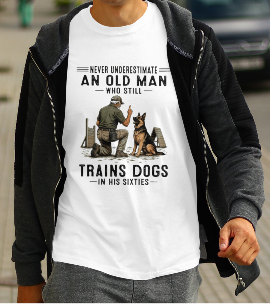 Never Underestimate An Old Man Who Still Trains Dogs In His Sixties T-Shirt