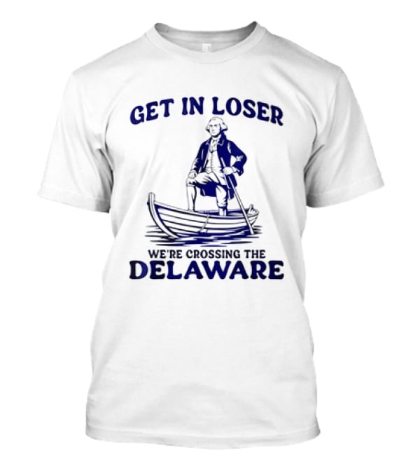 George Washington Get In Loser We're Crossing The Delaware Boat Scene T-Shirt