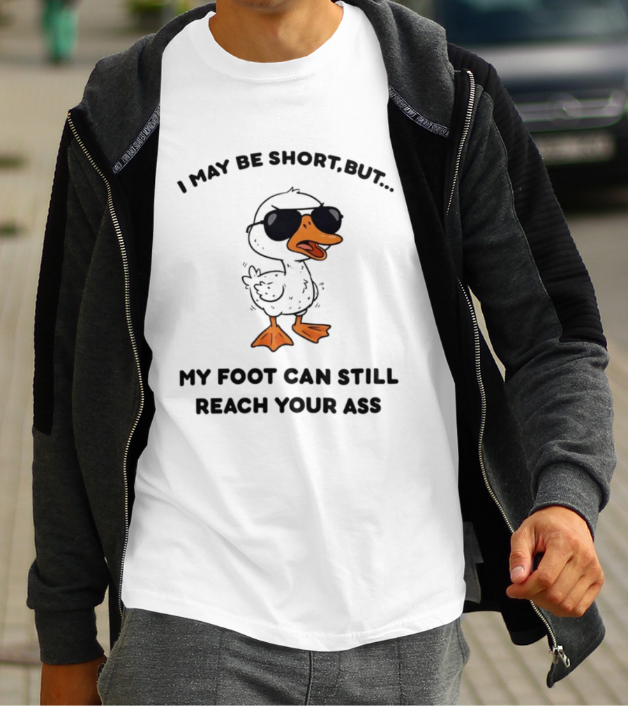 I May Be Short But My Foot Can Still Reach Your Ass Duck Wearing Sunglasses T-Shirt