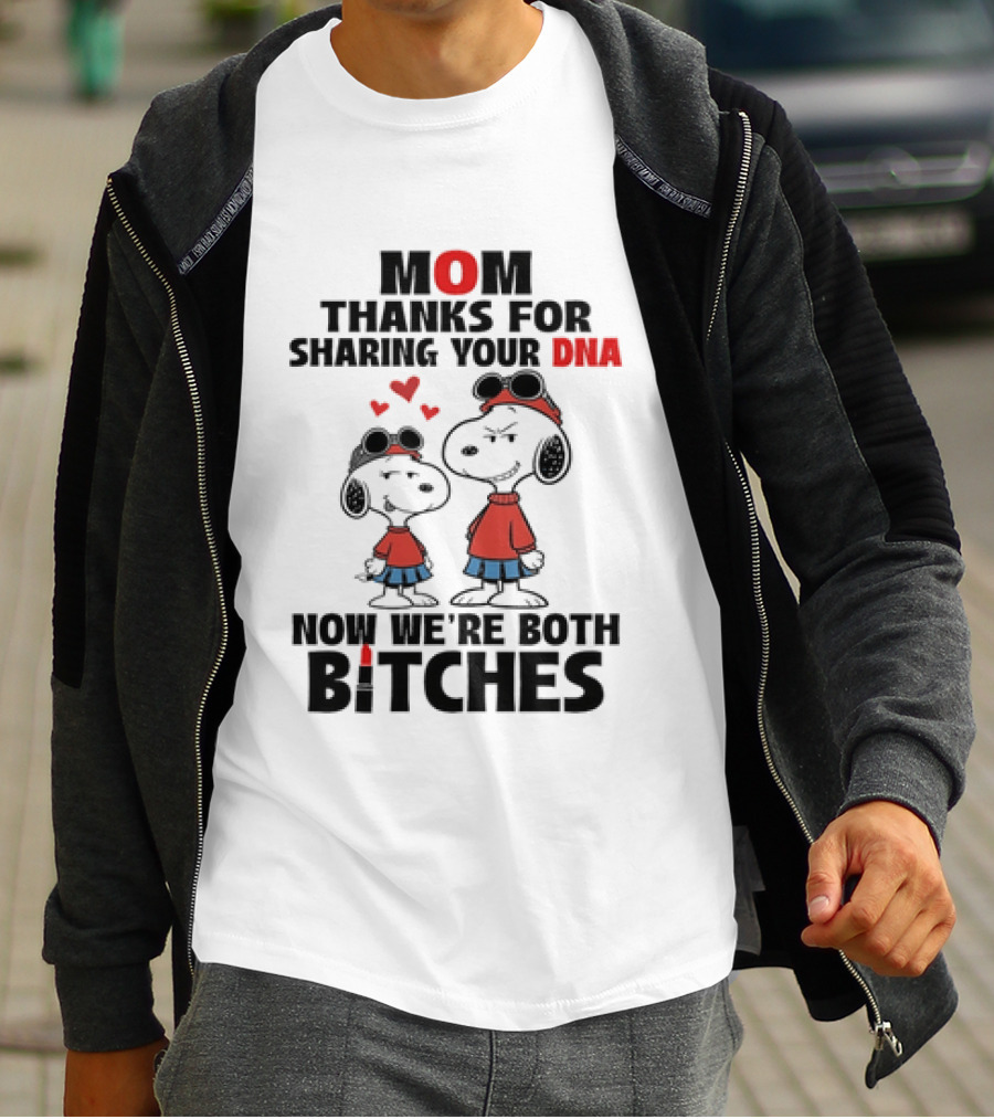 Snoopy Mom Thanks For Sharing Your DNA Now We're Both Bitches T-Shirt
