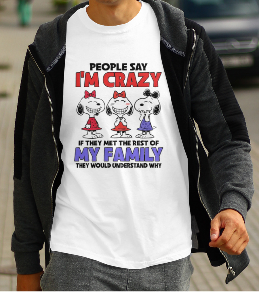 Snoopy People Say I'm Crazy If They Met The Rest Of My Family They Would Understand Why T-Shirt