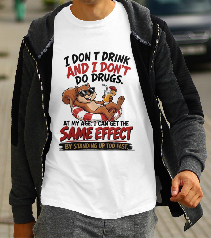 Squirrel I Don't Drink And I Don't Do Drugs Same Effect By Standing Up Too Fast T-Shirt