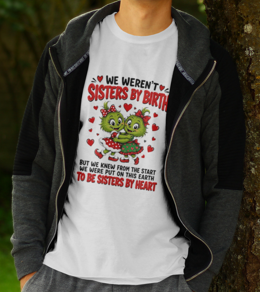 We Weren't Sisters By Birth But We Were Put On This Earth To Be Sisters By Heart T-Shirt