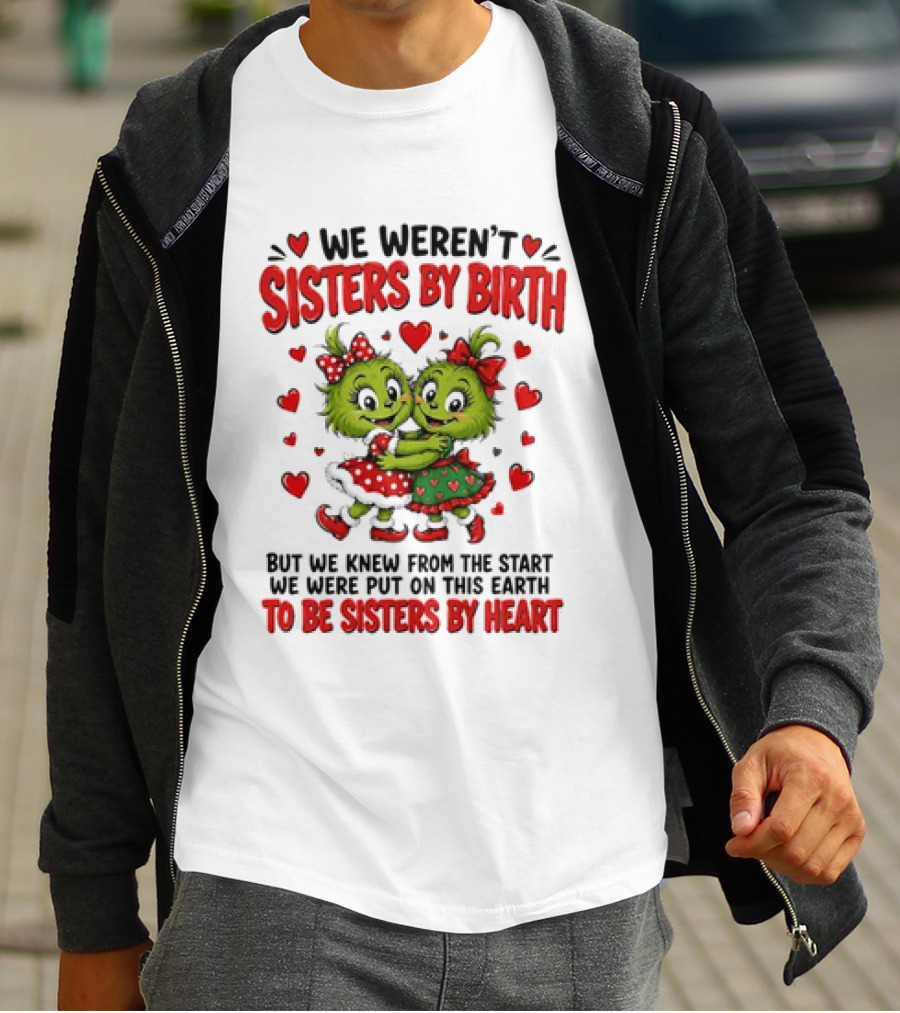 We Weren't Sisters By Birth But We Were Put On This Earth To Be Sisters By Heart T-Shirt