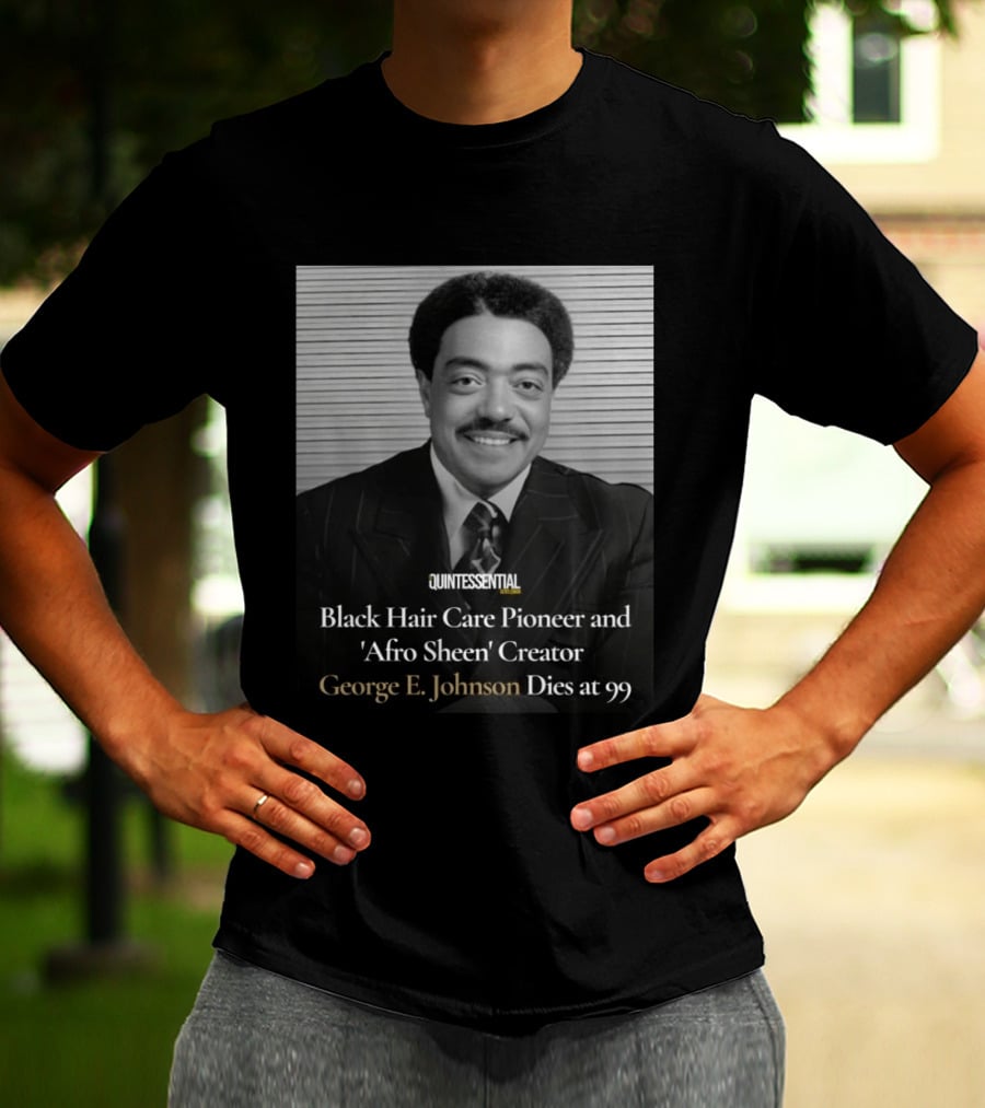 Quintessential Style Icon Black Hair Care Pioneer Afro Sheen Creator George E Johnson Dies At 99 T-Shirt