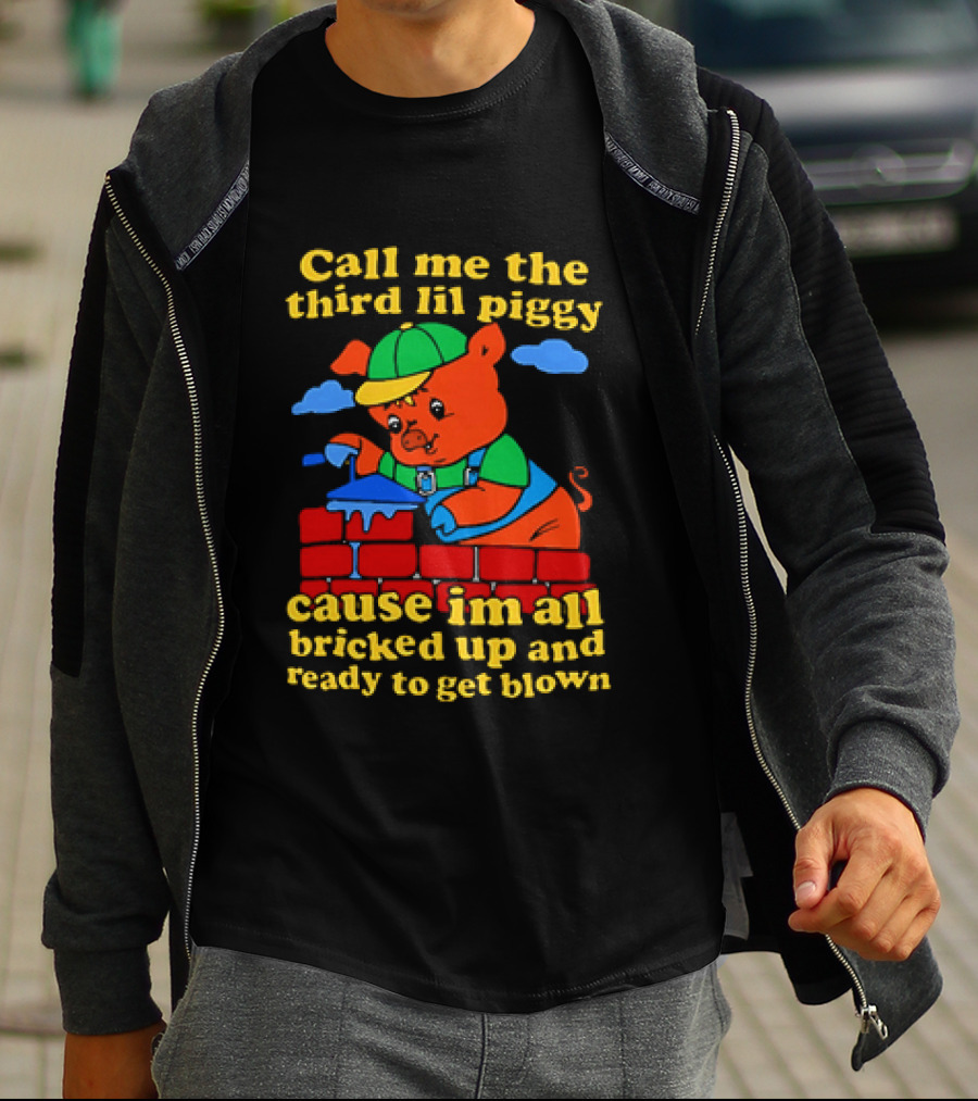Call Me The Third Lil Piggy Cause I'm All Bricked Up And Ready To Get Blown T-Shirt