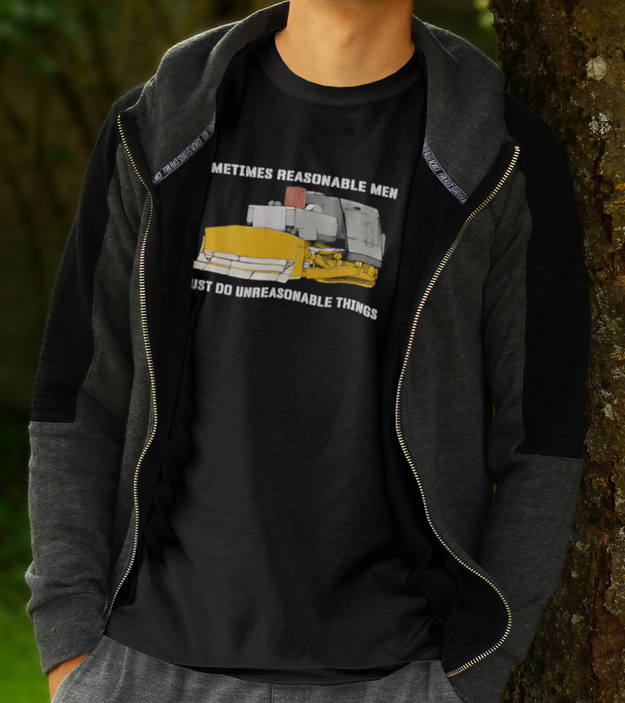 Killdozer Sometimes Reasonable Men Must Do Unreasonable Things Bulldozer T-Shirt