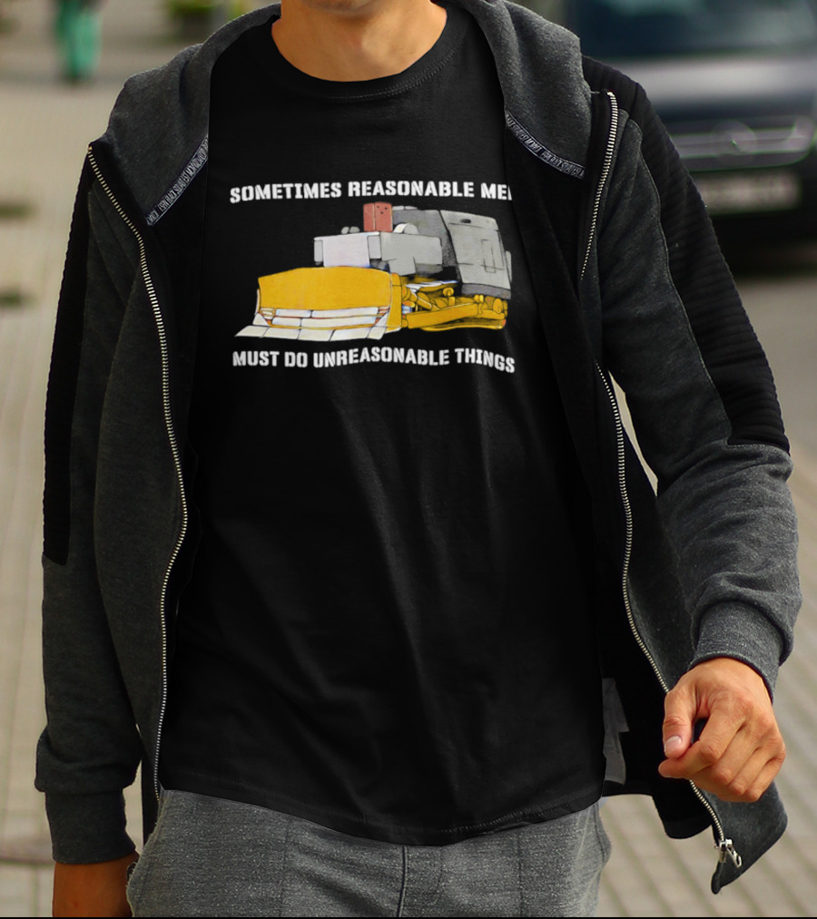 Killdozer Sometimes Reasonable Men Must Do Unreasonable Things Bulldozer T-Shirt
