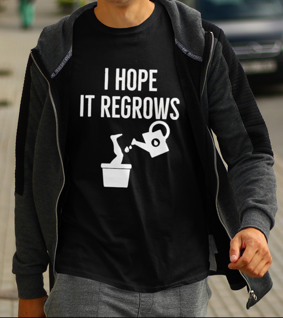 I Hope It Regrows Watering Can Leg Plant T-Shirt