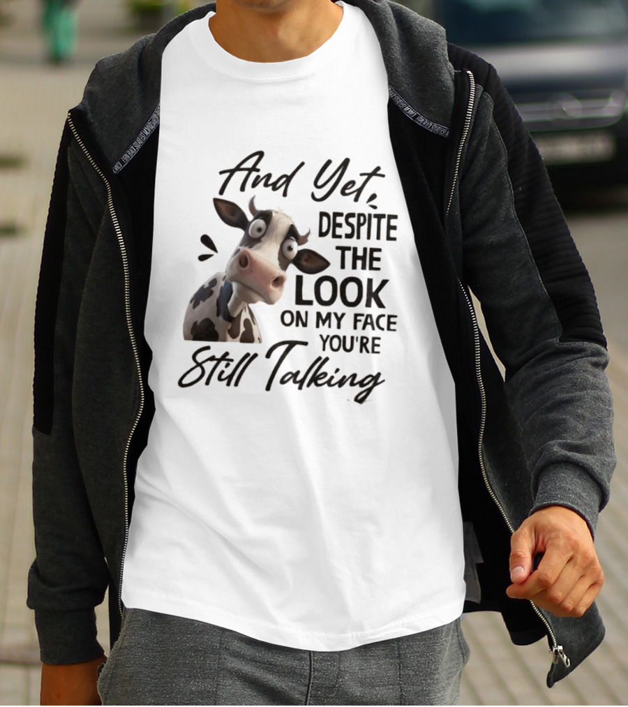 And Yet Despite The Look On My Face You're Still Talking Cow Expression T-Shirt