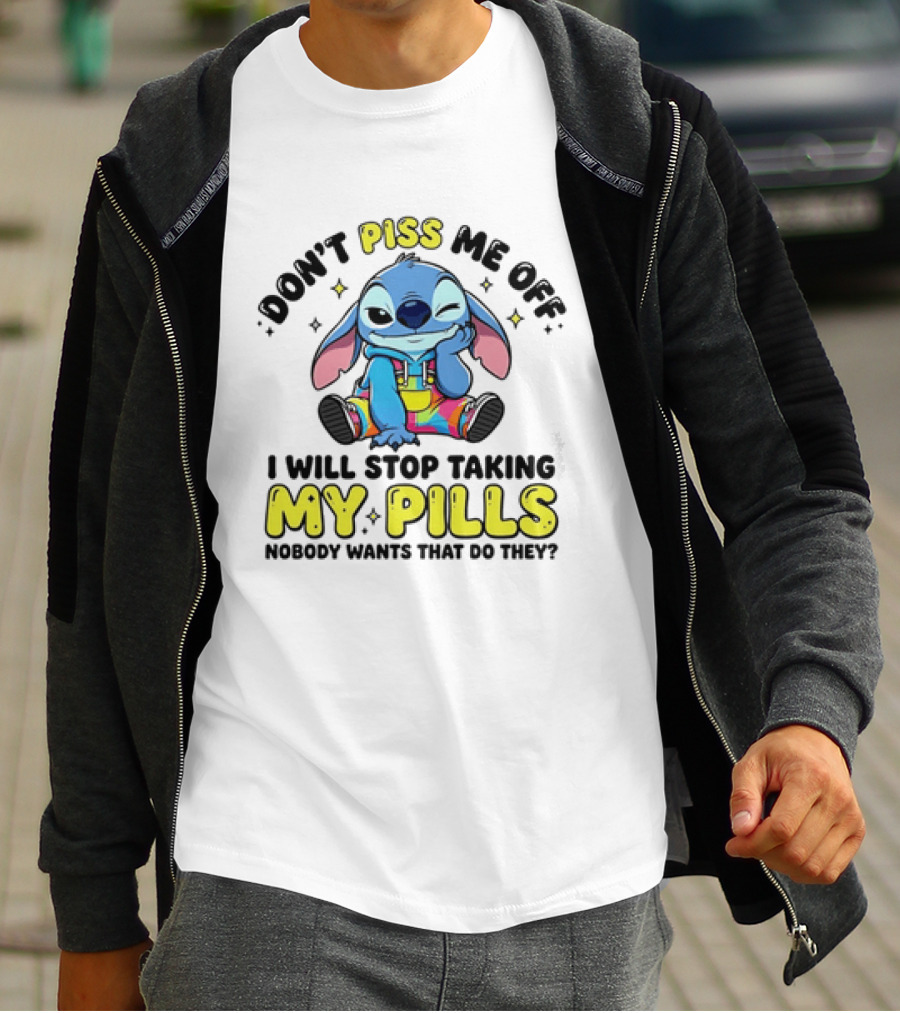 Don't Piss Me Off I Will Stop Taking My Pills What'd They Do T-Shirt