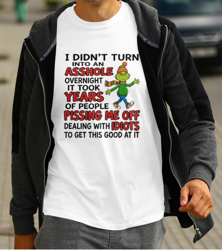 Grinch I Didn't Turn Into An Asshole Overnight It Took Years Of People Pissing Me Off Dealing With Idiots T-Shirt