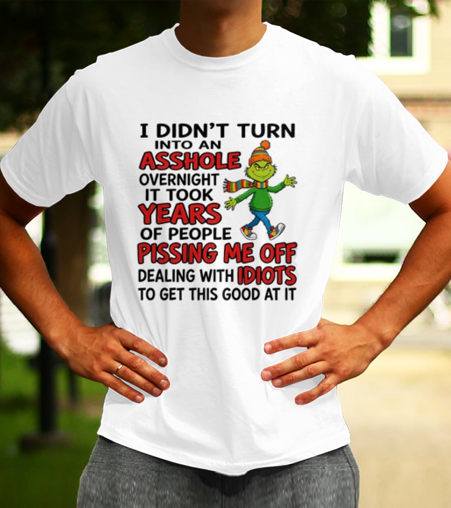 Grinch I Didn't Turn Into An Asshole Overnight It Took Years Of People Pissing Me Off Dealing With Idiots T-Shirt