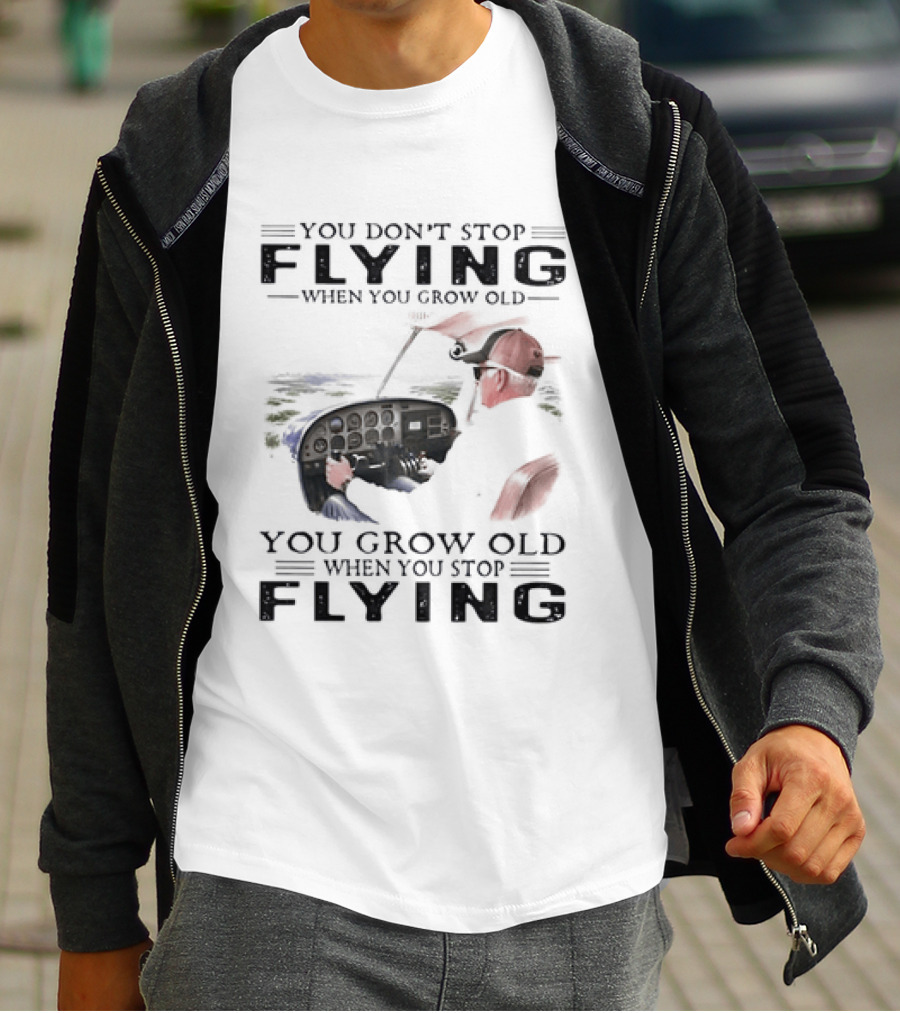 You Don't Stop Flying When You Grow Old Aeroplane Pilot T-Shirt