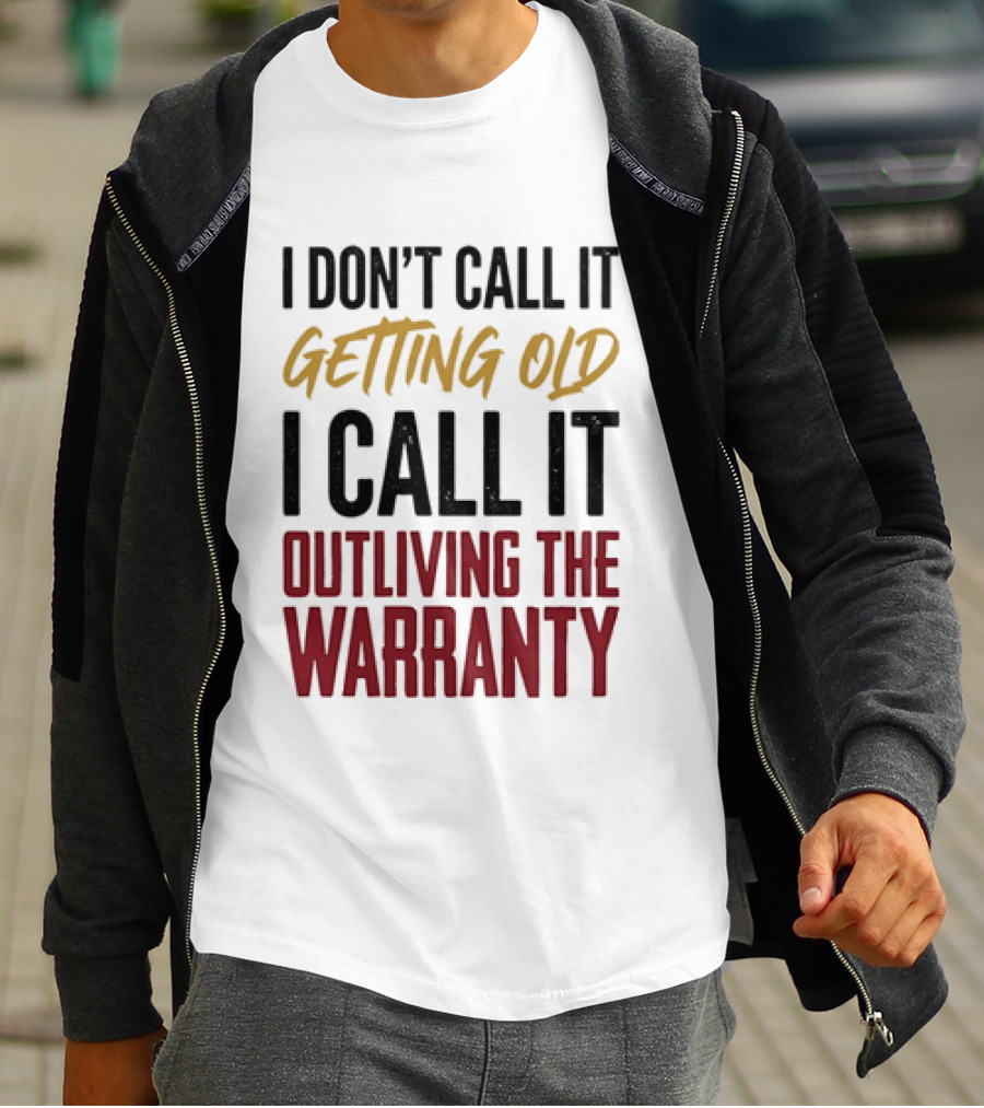 I Don't Call It Getting Old I Call It Outliving The Warranty T-Shirt