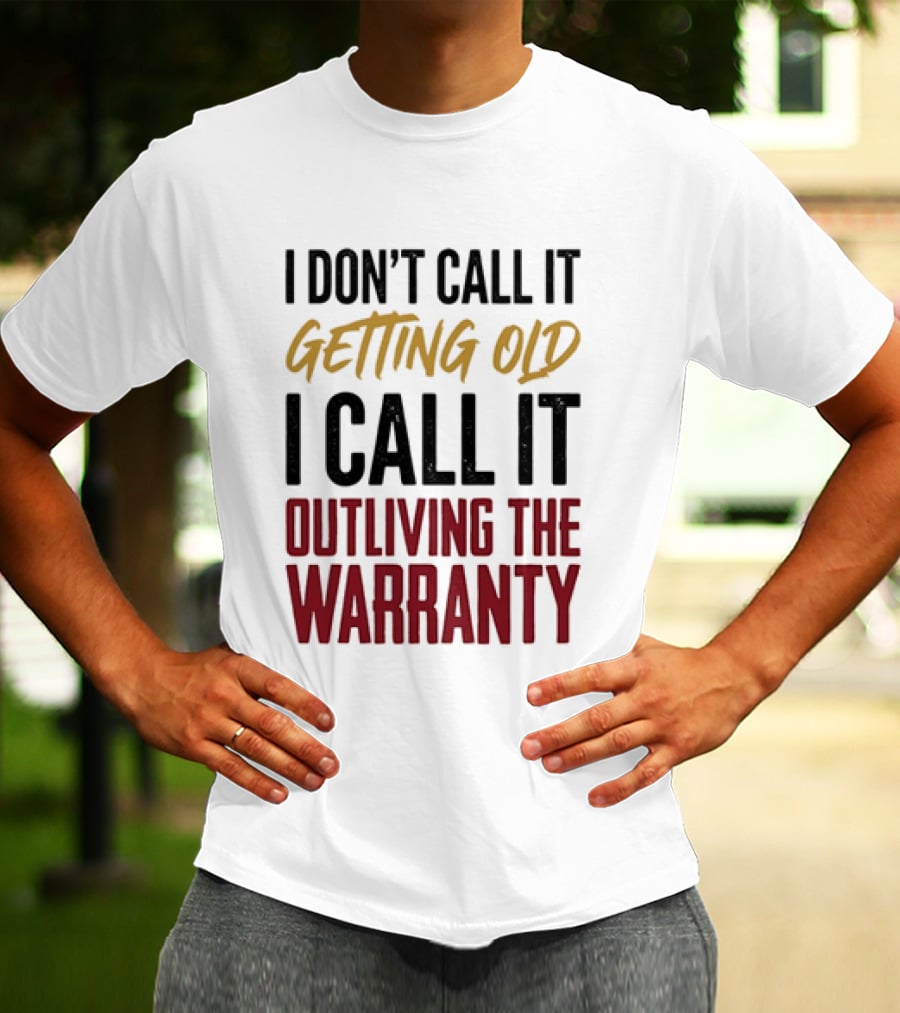I Don't Call It Getting Old I Call It Outliving The Warranty T-Shirt