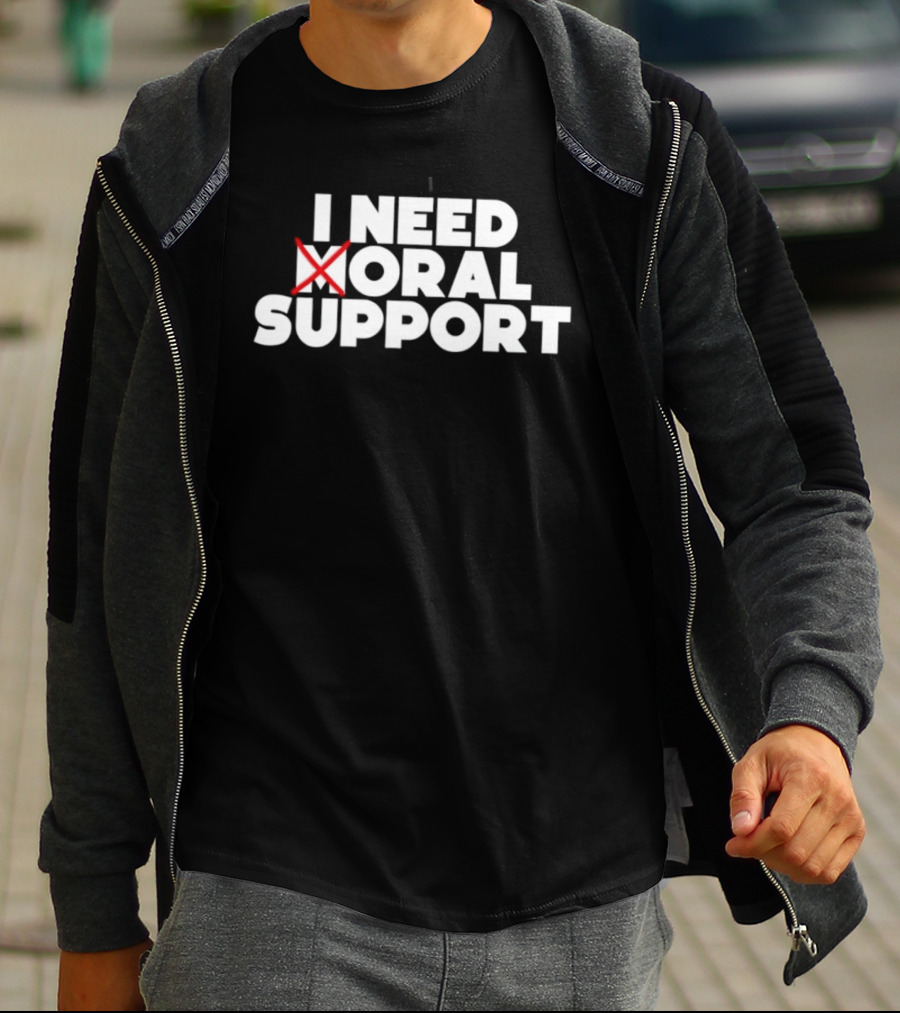 I Need Oral Support With Cross Out Humor T-Shirt