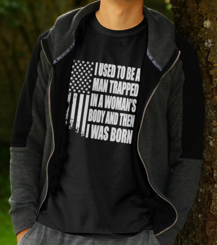 I Used To Be A Man Trapped In A Woman's Body And Then I Was Born American Flag T-Shirt