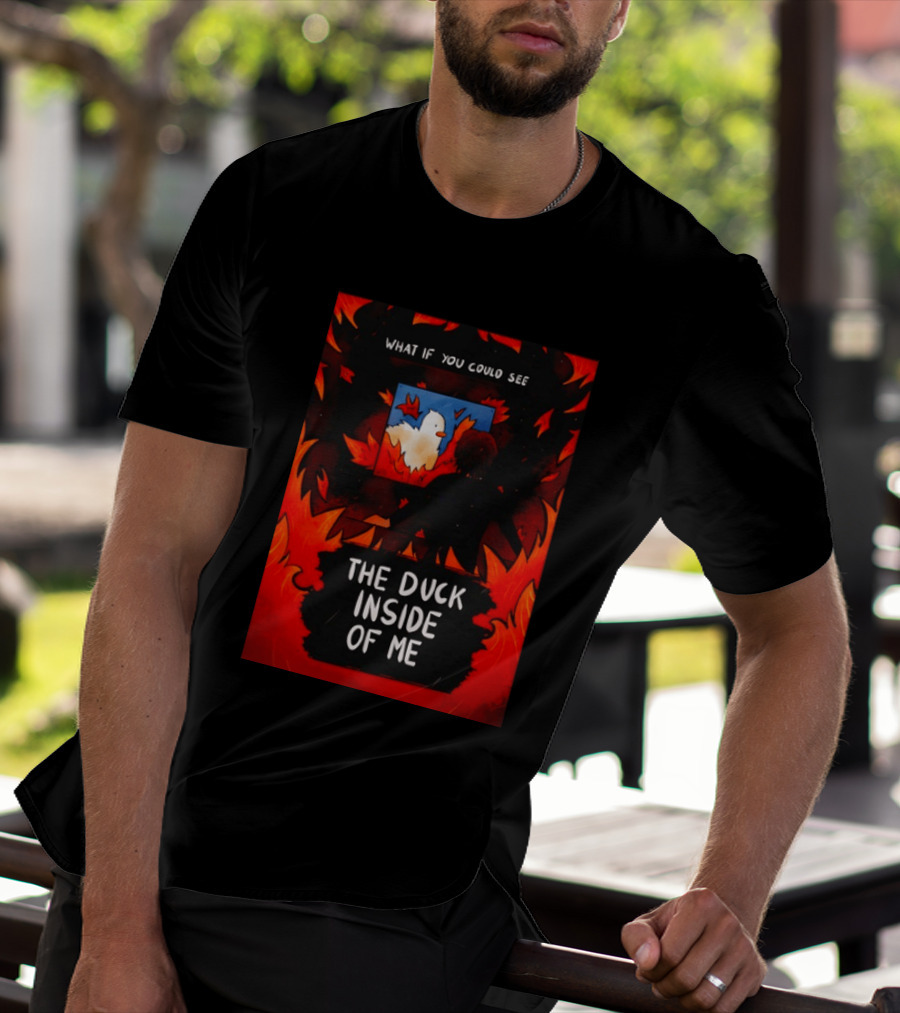 What If You Could See The Duck Inside Of Me T-Shirt