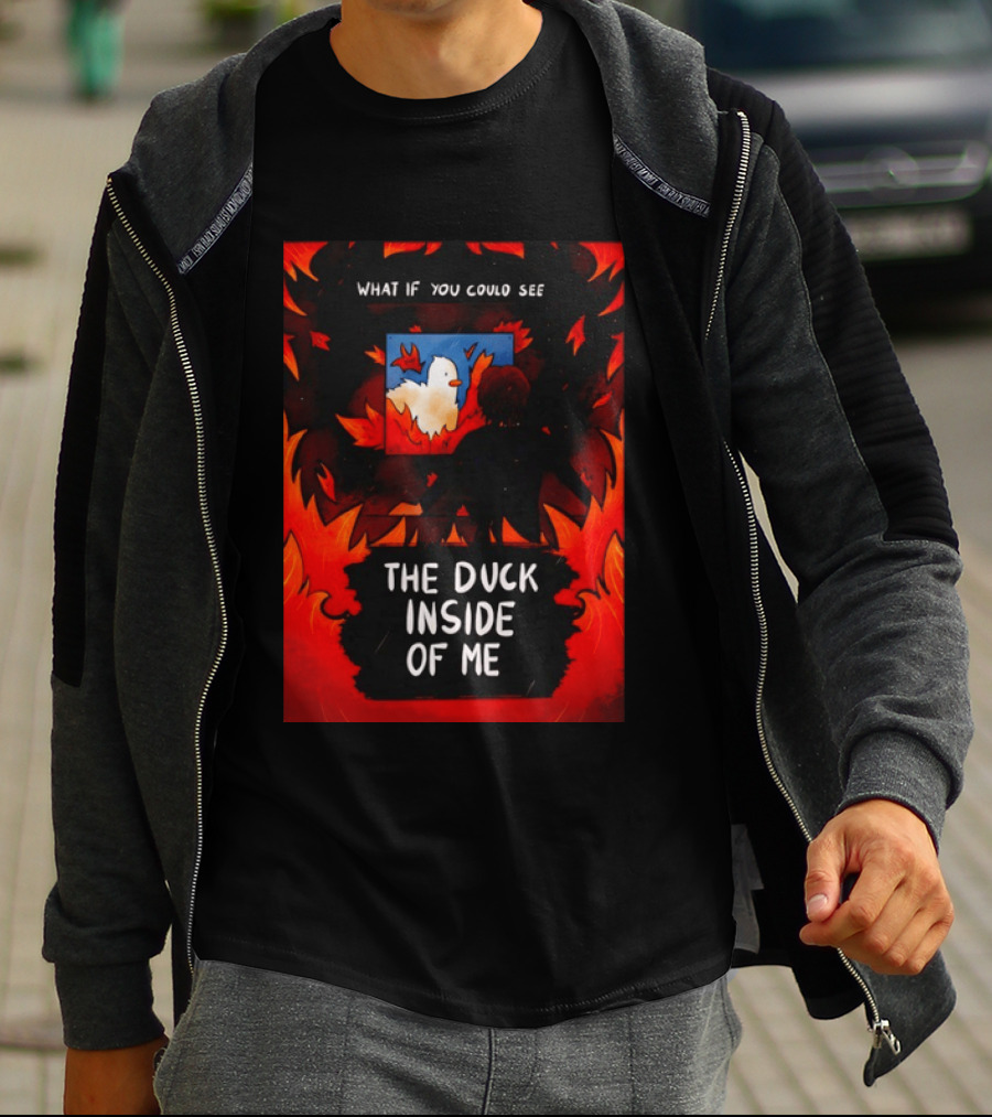 What If You Could See The Duck Inside Of Me T-Shirt