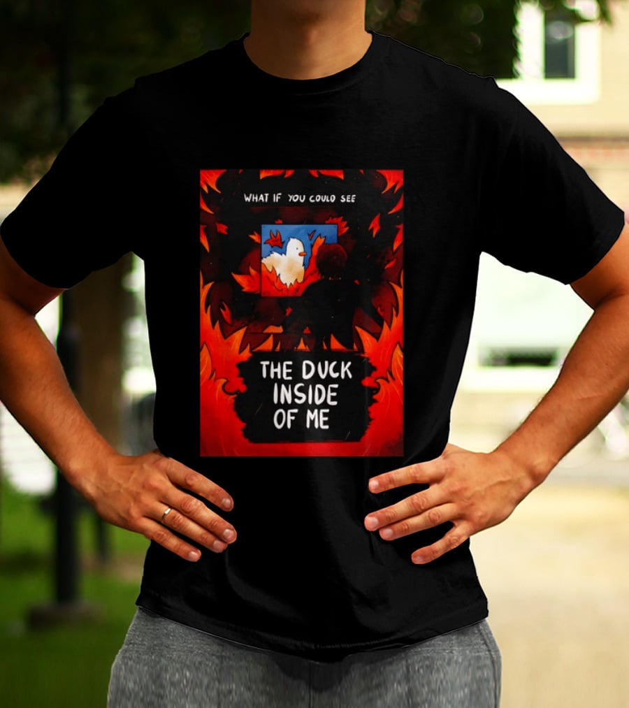 What If You Could See The Duck Inside Of Me T-Shirt