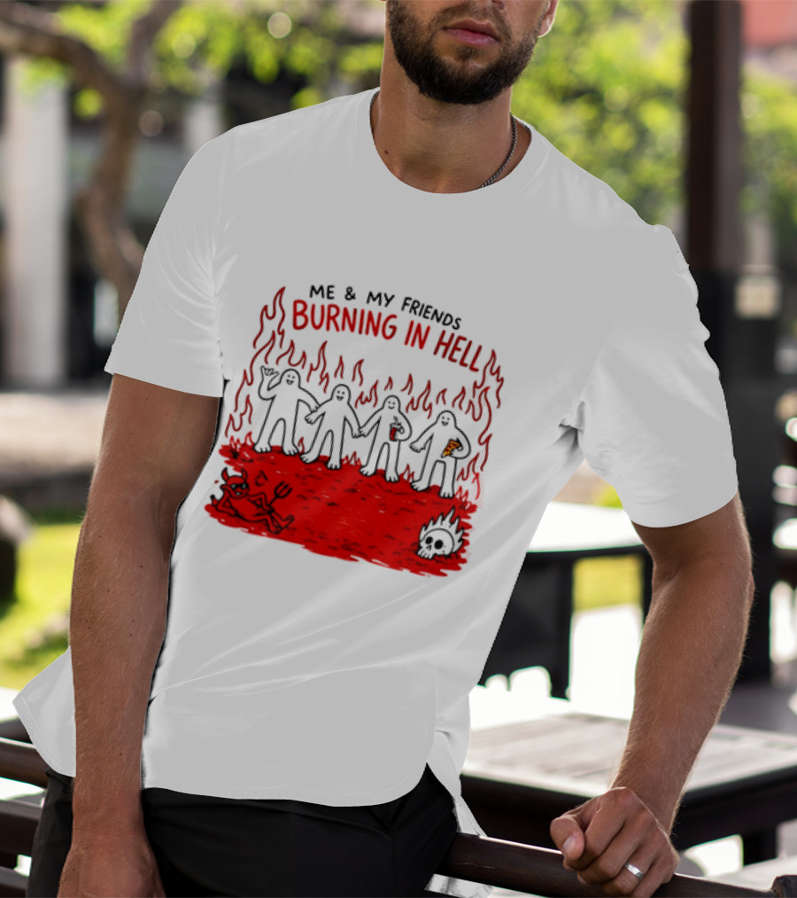 Me & My Friends Burning In Hell Demon Pizza Fire Scene T-Shirt