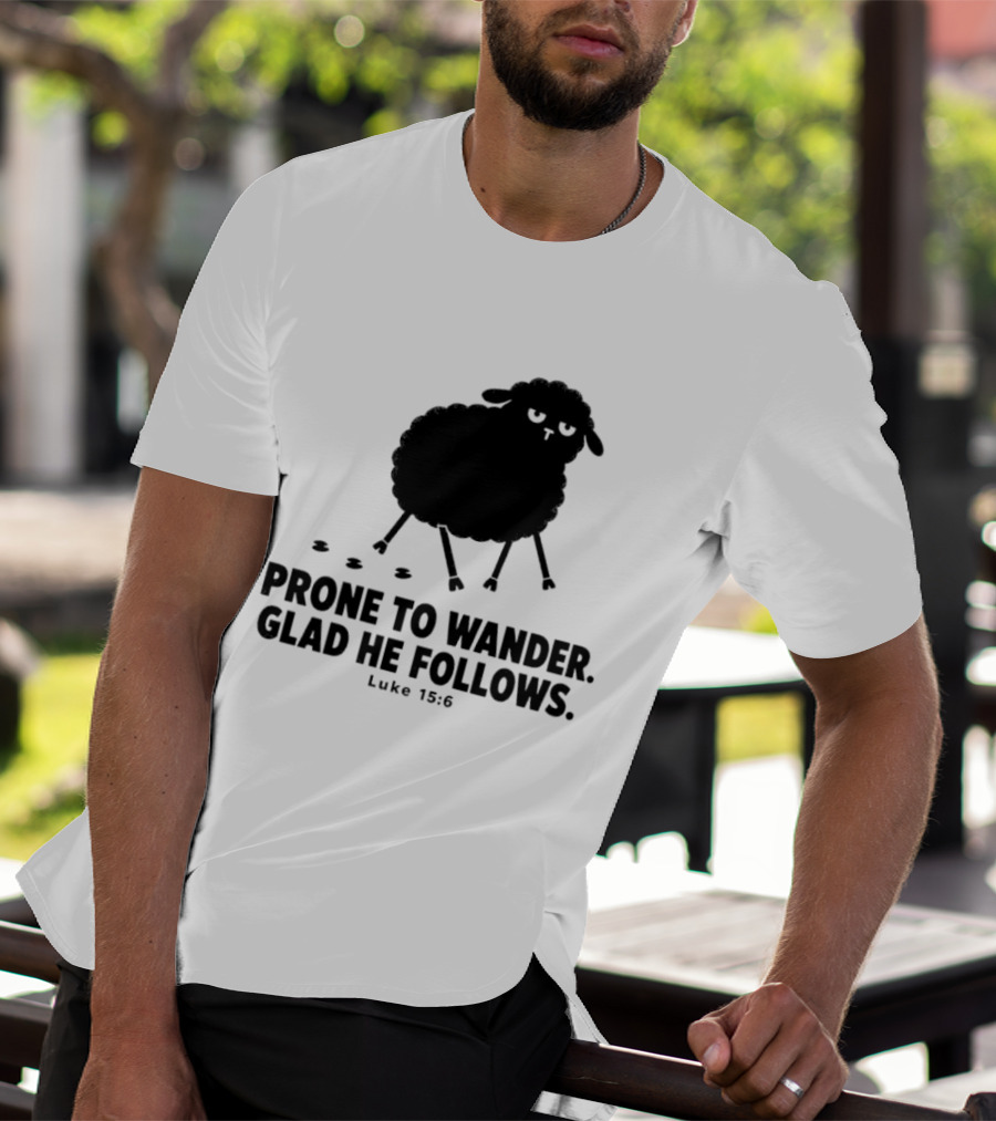 Prone To Wander Glad He Follows Luke 15:6 Sheep Christian Biblical Verse T-Shirt