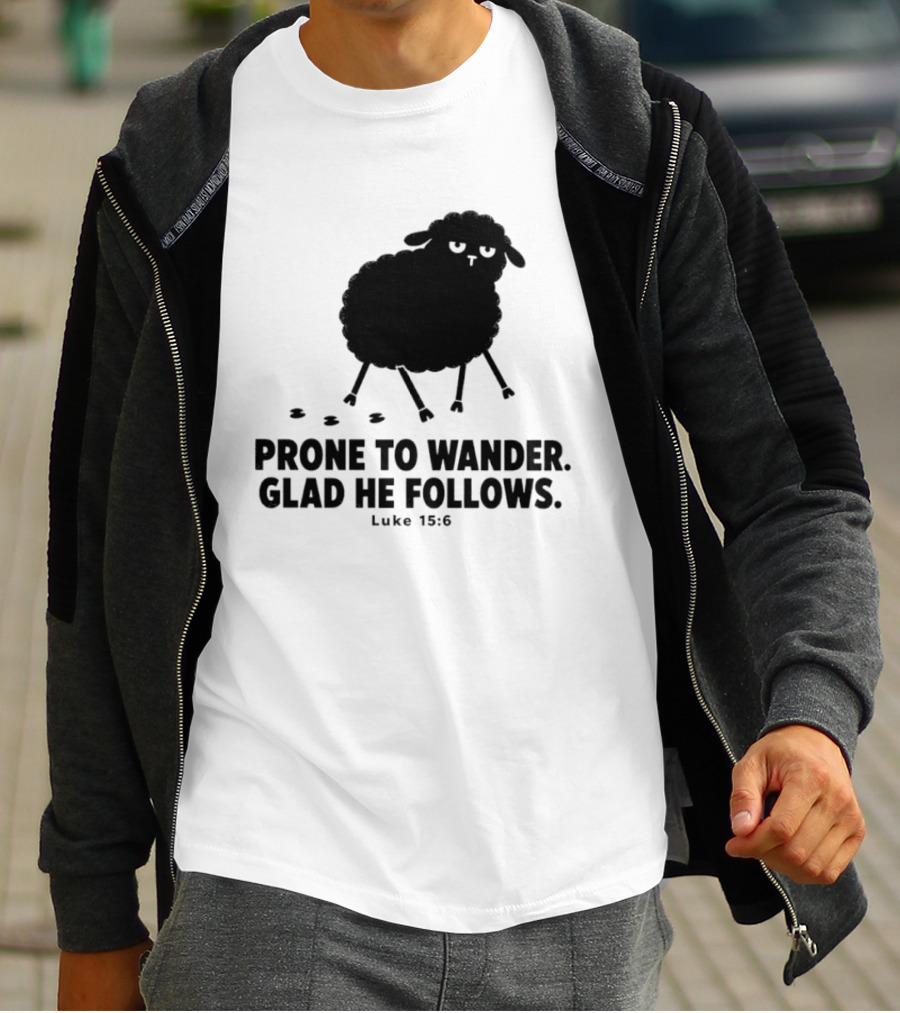 Prone To Wander Glad He Follows Luke 15:6 Sheep Christian Biblical Verse T-Shirt