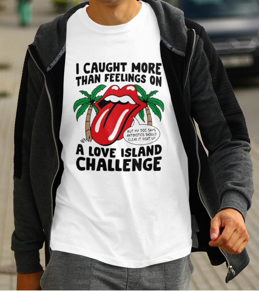 I Caught More Than Feelings On A Love Island Challenge Antibiotics Clear It Up T-Shirt