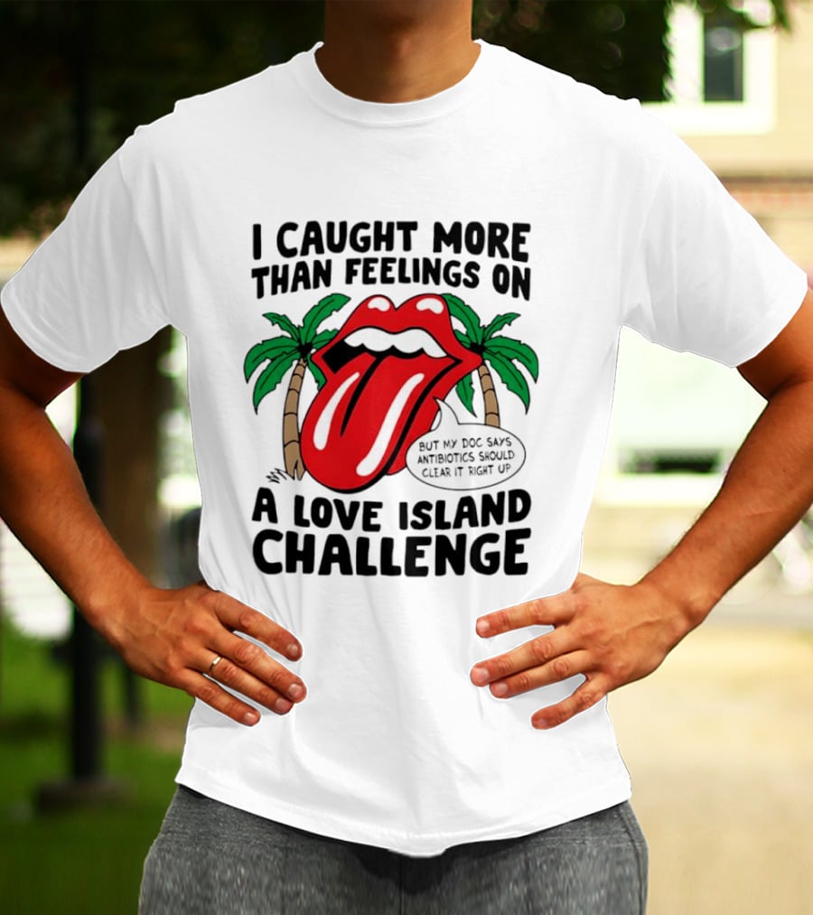 I Caught More Than Feelings On A Love Island Challenge Antibiotics Clear It Up T-Shirt