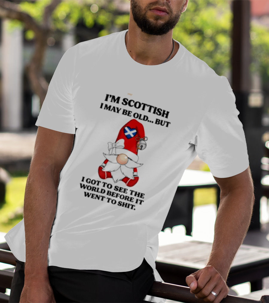 I'm Scottish I May Be Old But I Got To See The World Before It Went To Shit Scottish Gnome Heart T-Shirt