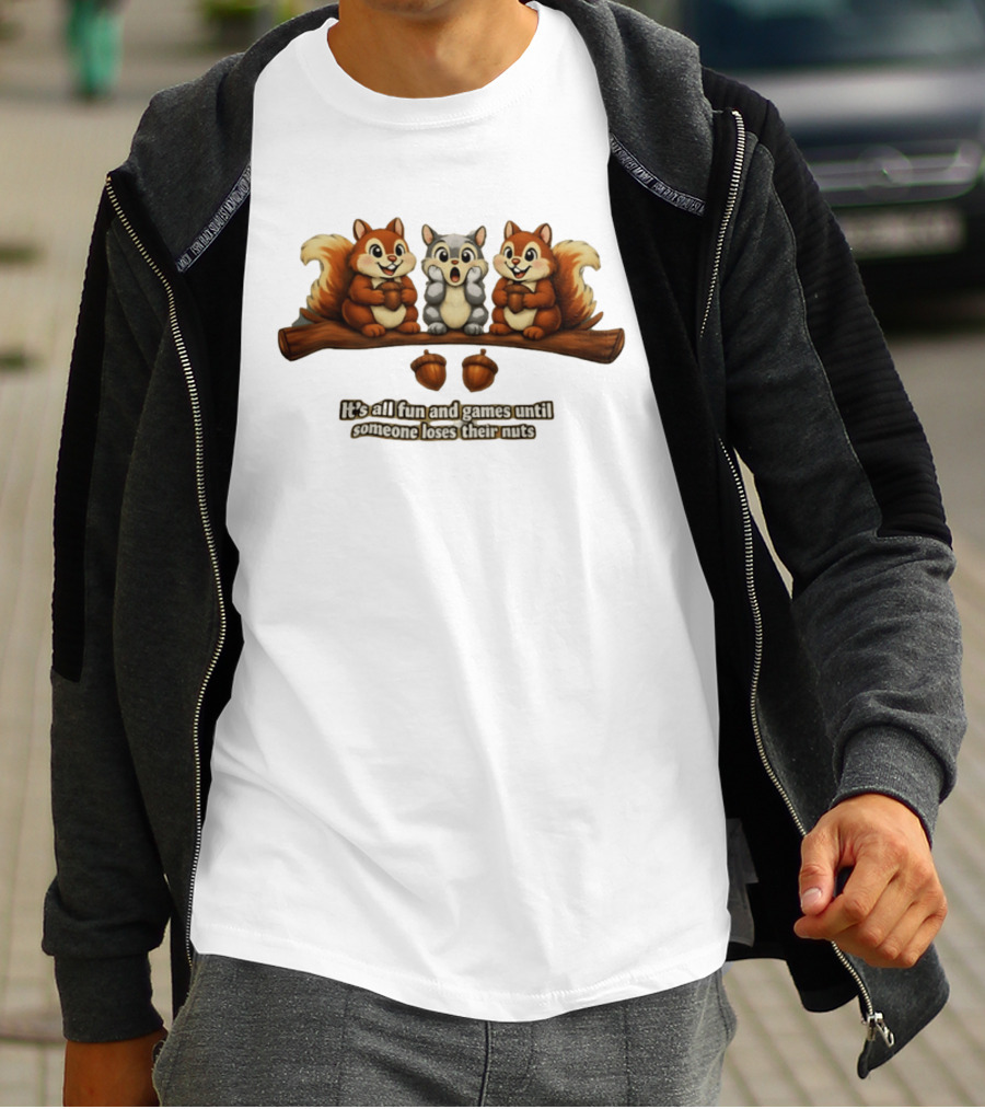 Squirrels Fun And Games Until Someone Loses Nuts T-Shirt