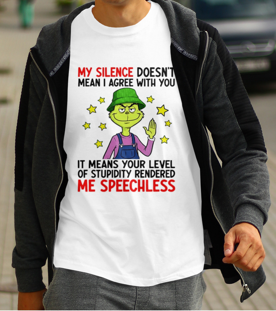 Grinch My Silence Doesn't Mean I Agree With You Stupidity Rendered Me Speechless T-Shirt