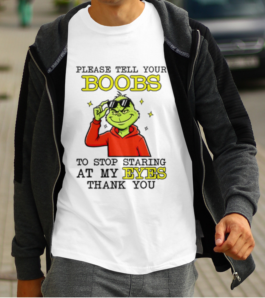 Please Tell Your Boobs To Stop Staring At My Eyes Thank You Grinch T-Shirt
