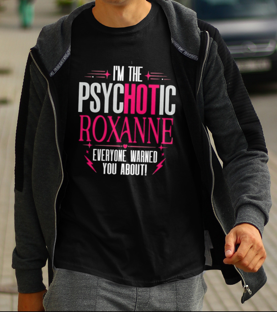 I'm The Psychotic Hot Roxanne Everyone Warned You About With Stars And Hearts T-Shirt
