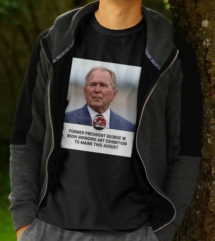 Former President George W. Bush Art Exhibition In Maine August 92 Moose T-Shirt
