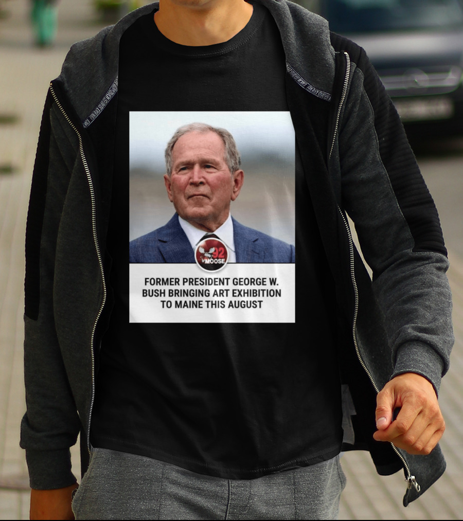 Former President George W. Bush Art Exhibition In Maine August 92 Moose T-Shirt