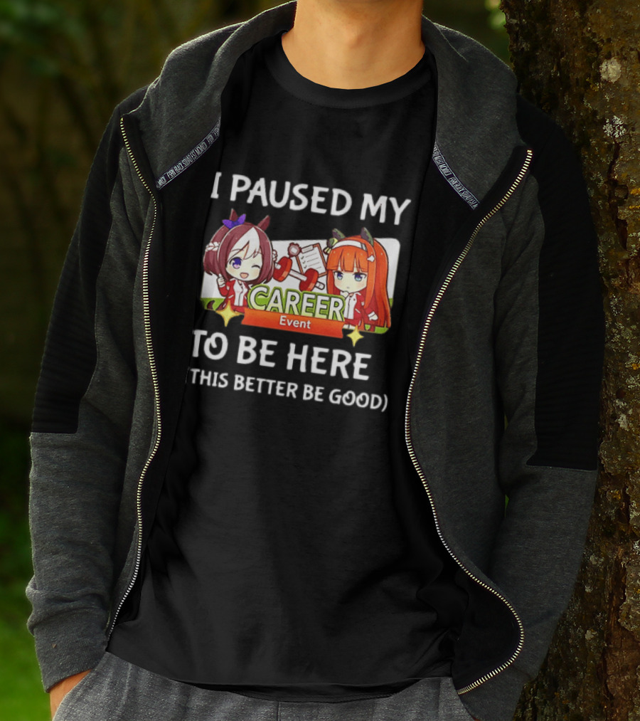 I Paused My Career Event To Be Here This Better Be Good T-Shirt